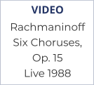 VIDEO Rachmaninoff Six Choruses,  Op. 15 Live 1988