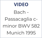 VIDEO Bach -  Passacaglia c-minor BWV 582 Munich 1995