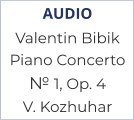 AUDIO Valentin Bibik Piano Concerto № 1, Op. 4 V. Kozhuhar