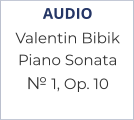 AUDIO Valentin Bibik Piano Sonata  № 1, Op. 10