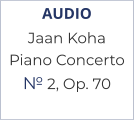 AUDIO Jaan Koha  Piano Concerto  № 2, Op. 70