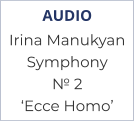 AUDIO Irina Manukyan Symphony № 2  ‘Ecce Homo’